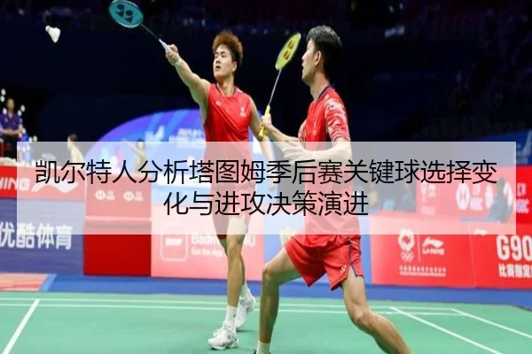 凯尔特人分析塔图姆季后赛关键球选择变化与进攻决策演进