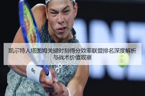 凯尔特人塔图姆关键时刻得分效率联盟排名深度解析与战术价值观察